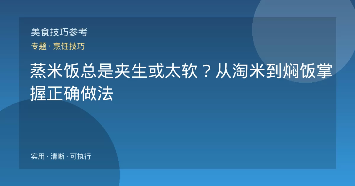 蒸米饭总是夹生或太软？从淘米到焖饭掌握正确做法